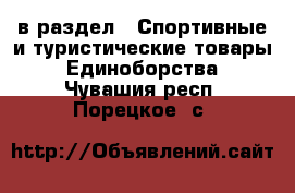  в раздел : Спортивные и туристические товары » Единоборства . Чувашия респ.,Порецкое. с.